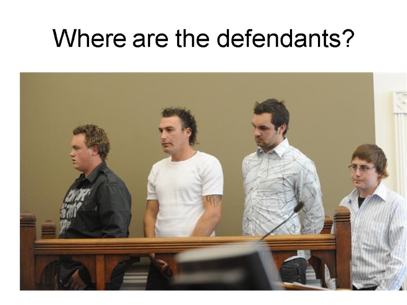Where are the defendants?
